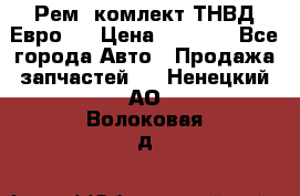 Рем. комлект ТНВД Евро 2 › Цена ­ 1 500 - Все города Авто » Продажа запчастей   . Ненецкий АО,Волоковая д.